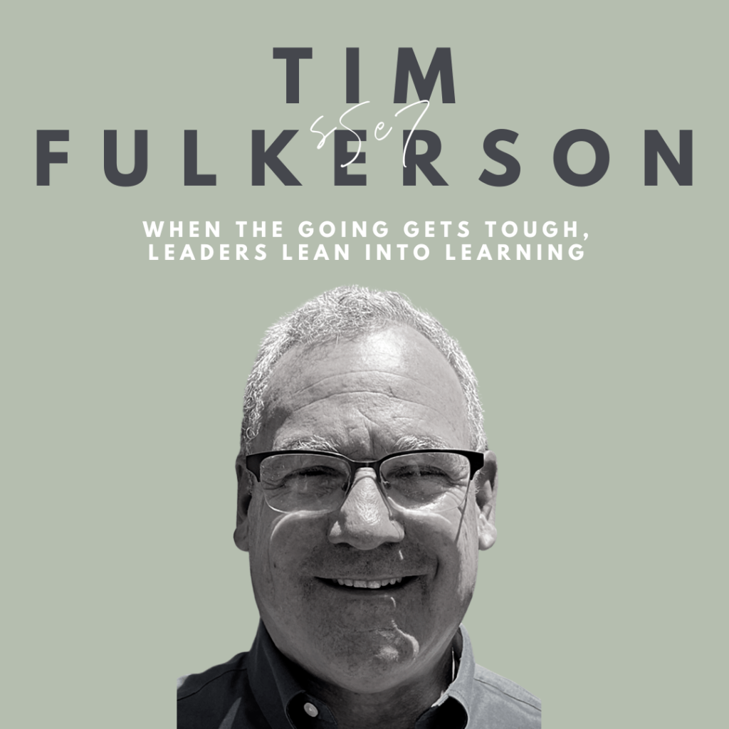 When the Going Gets Tough, Leaders Lean Into Learning (Tim Fulkerson)