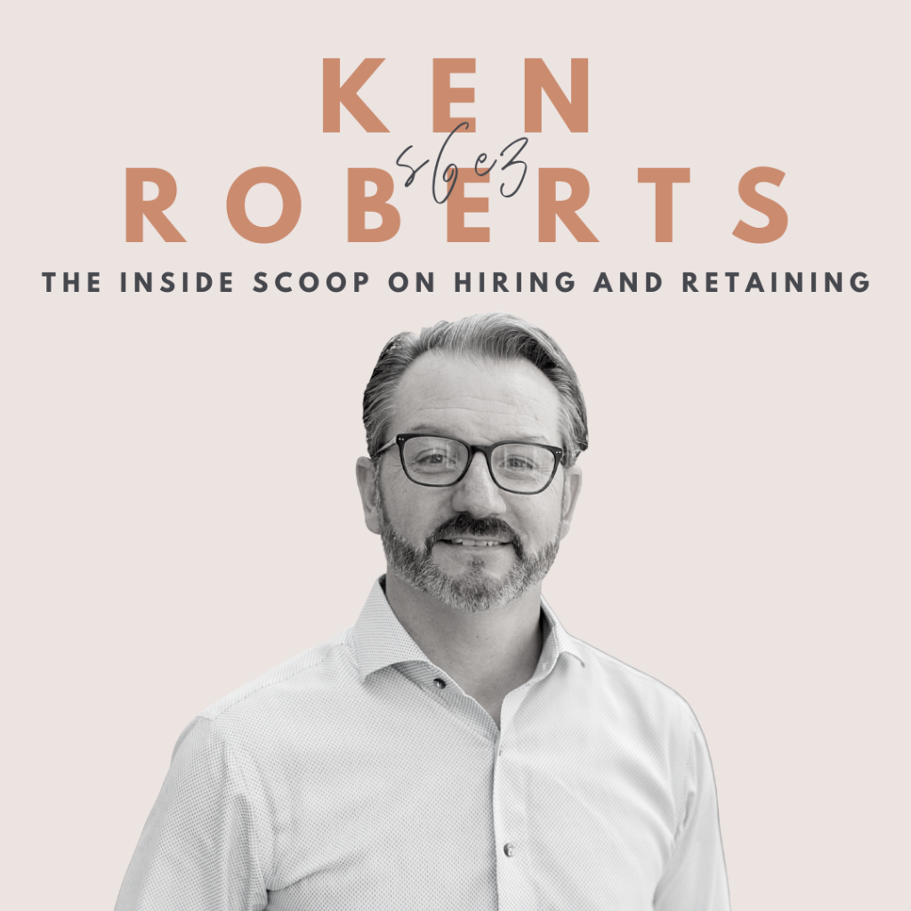 The Inside Scoop on Hiring and Retaining (Ken Roberts)