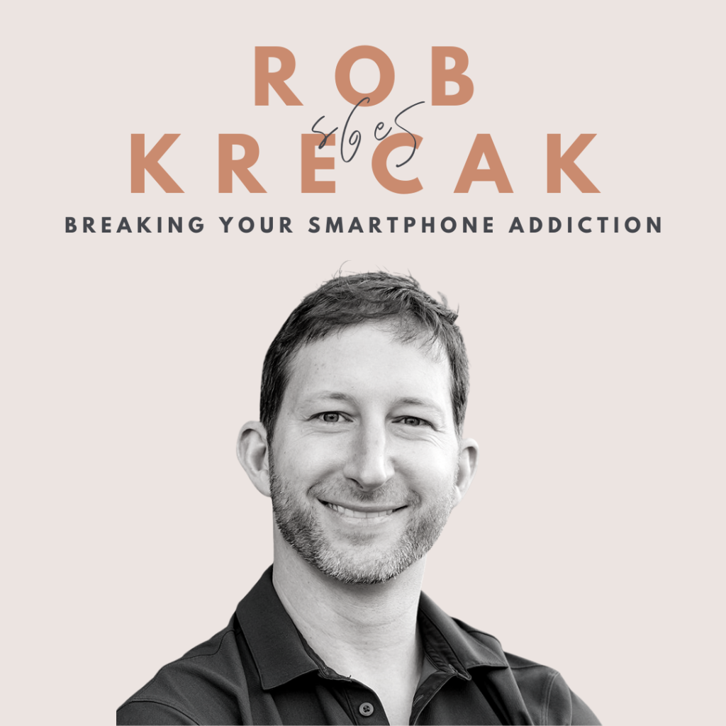 Breaking Your Smartphone Addiction (Rob Krecak)